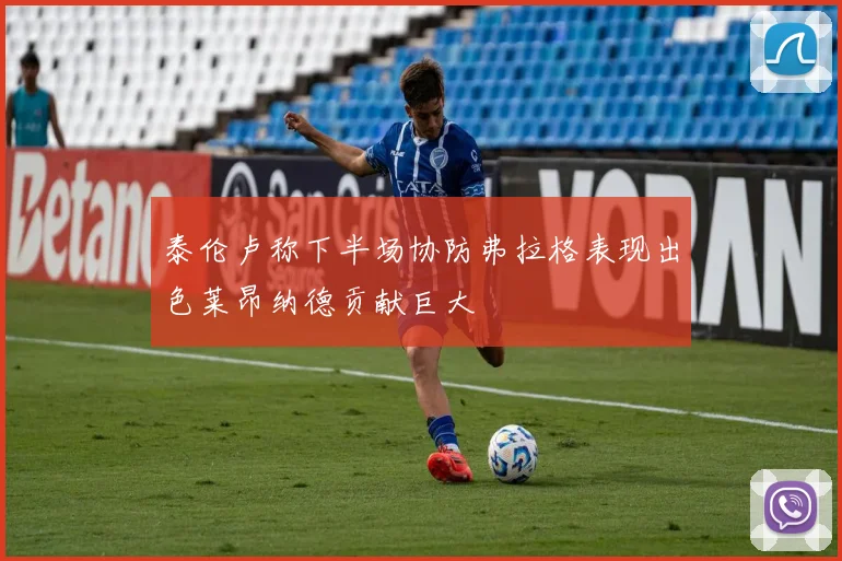 泰伦卢称下半场协防弗拉格表现出色莱昂纳德贡献巨大