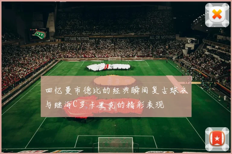 回忆曼市德比的经典瞬间复古球衣与继海C罗卡里克的精彩表现